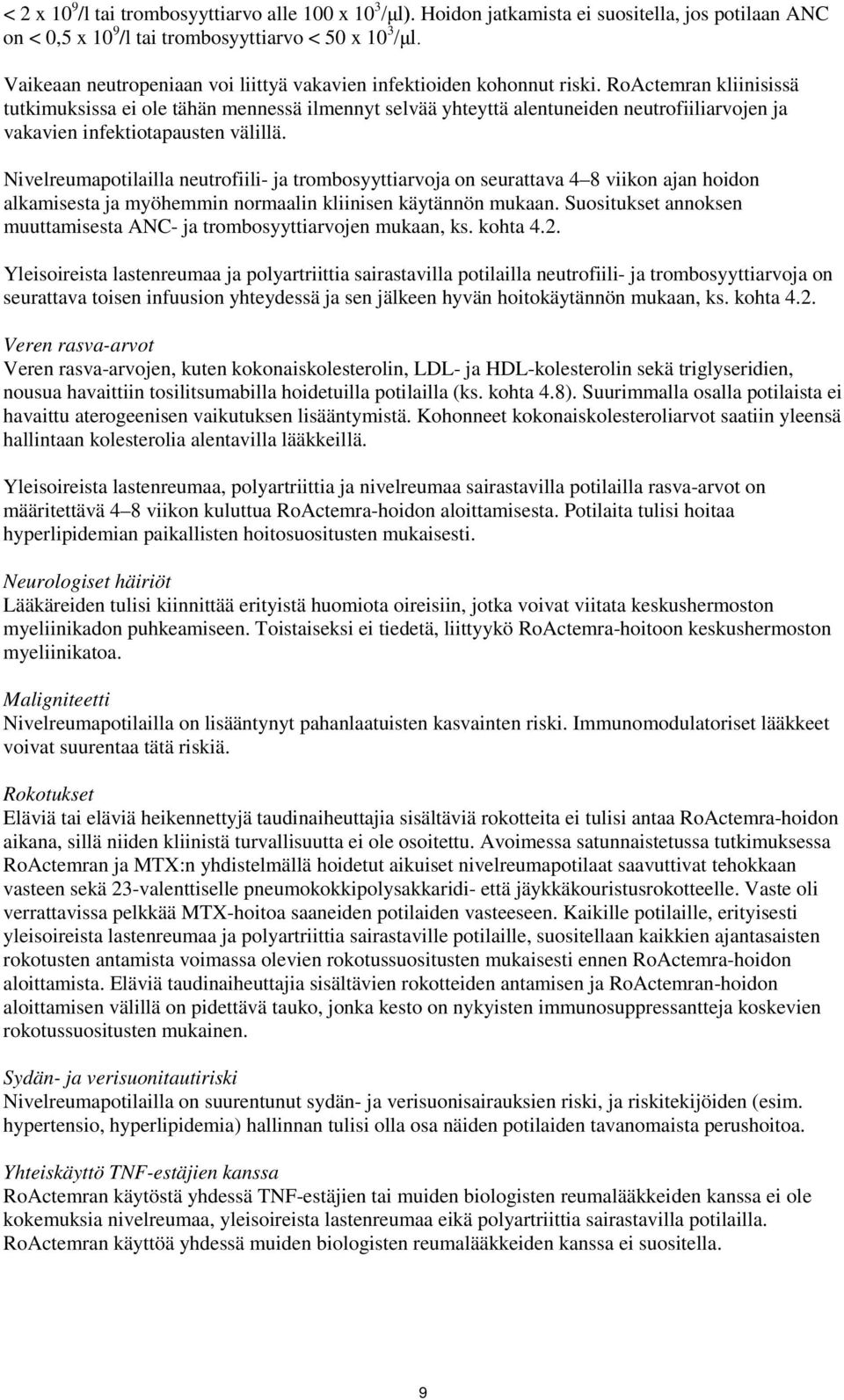 RoActemran kliinisissä tutkimuksissa ei ole tähän mennessä ilmennyt selvää yhteyttä alentuneiden neutrofiiliarvojen ja vakavien infektiotapausten välillä.