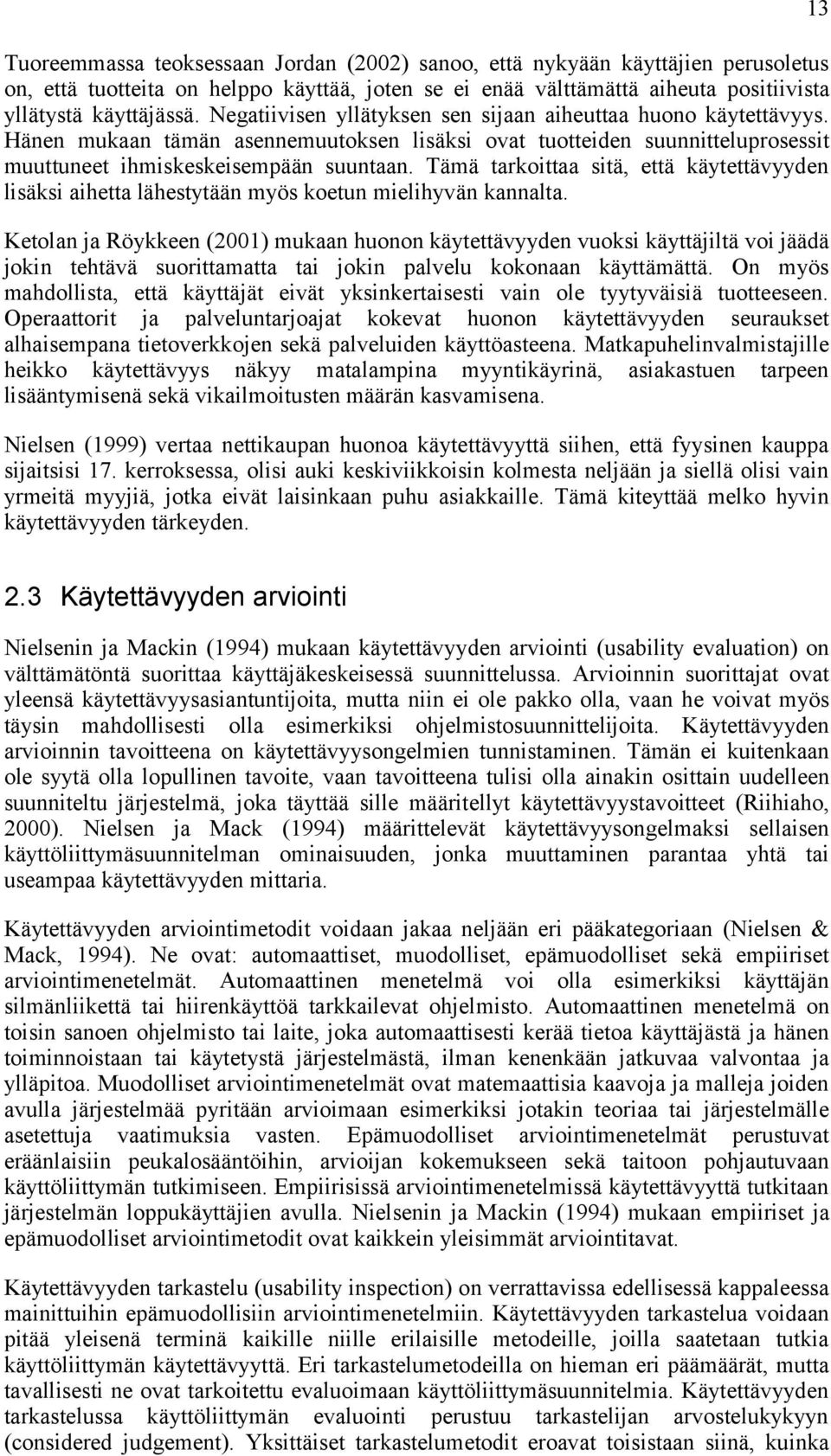 Tämä tarkoittaa sitä, että käytettävyyden lisäksi aihetta lähestytään myös koetun mielihyvän kannalta.