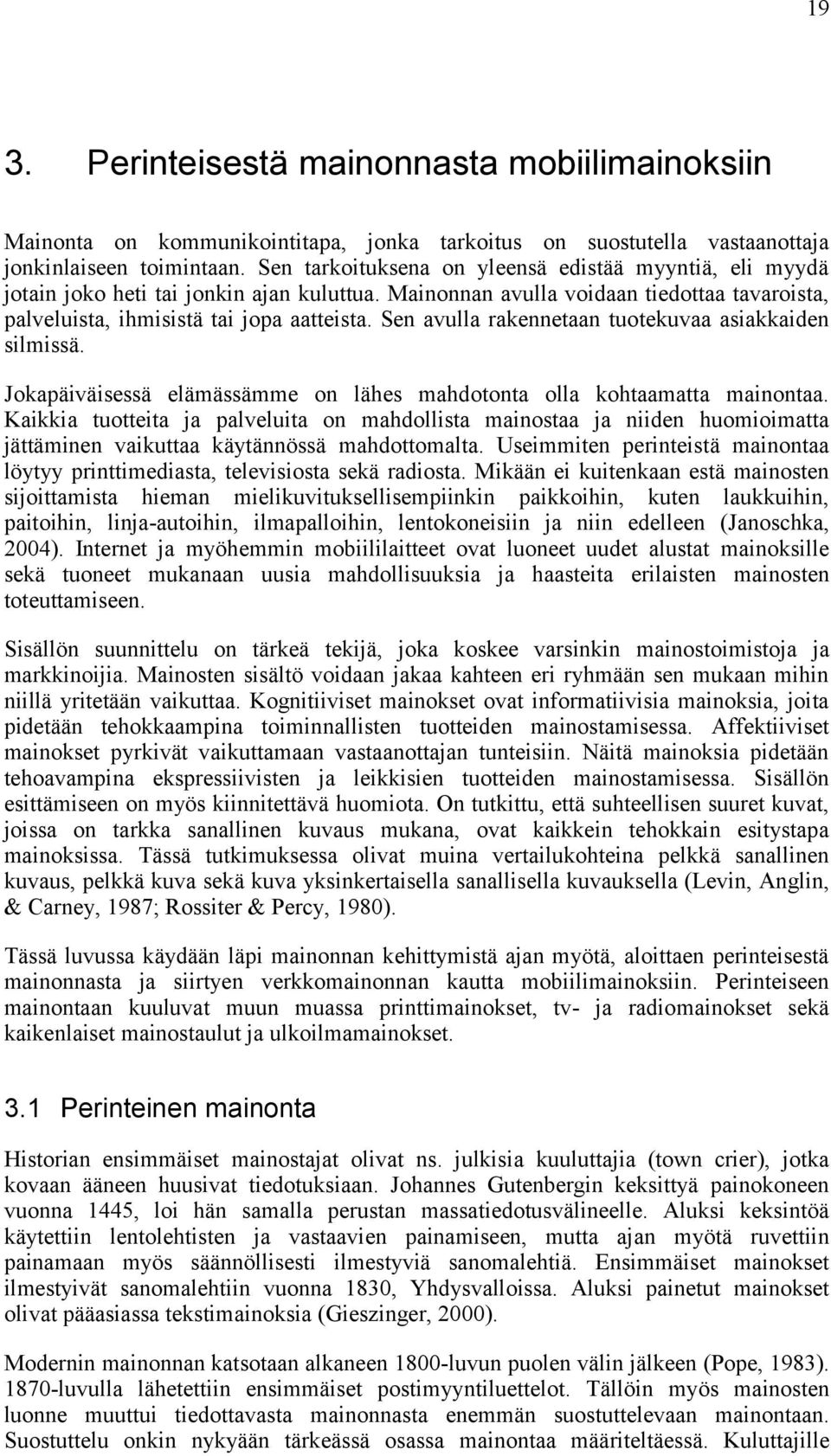 Sen avulla rakennetaan tuotekuvaa asiakkaiden silmissä. Jokapäiväisessä elämässämme on lähes mahdotonta olla kohtaamatta mainontaa.