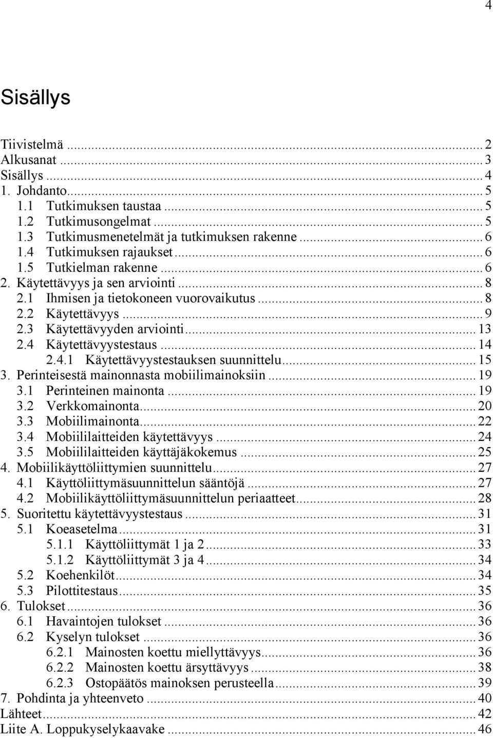 4 Käytettävyystestaus... 14 2.4.1 Käytettävyystestauksen suunnittelu... 15 3. Perinteisestä mainonnasta mobiilimainoksiin... 19 3.1 Perinteinen mainonta... 19 3.2 Verkkomainonta... 20 3.