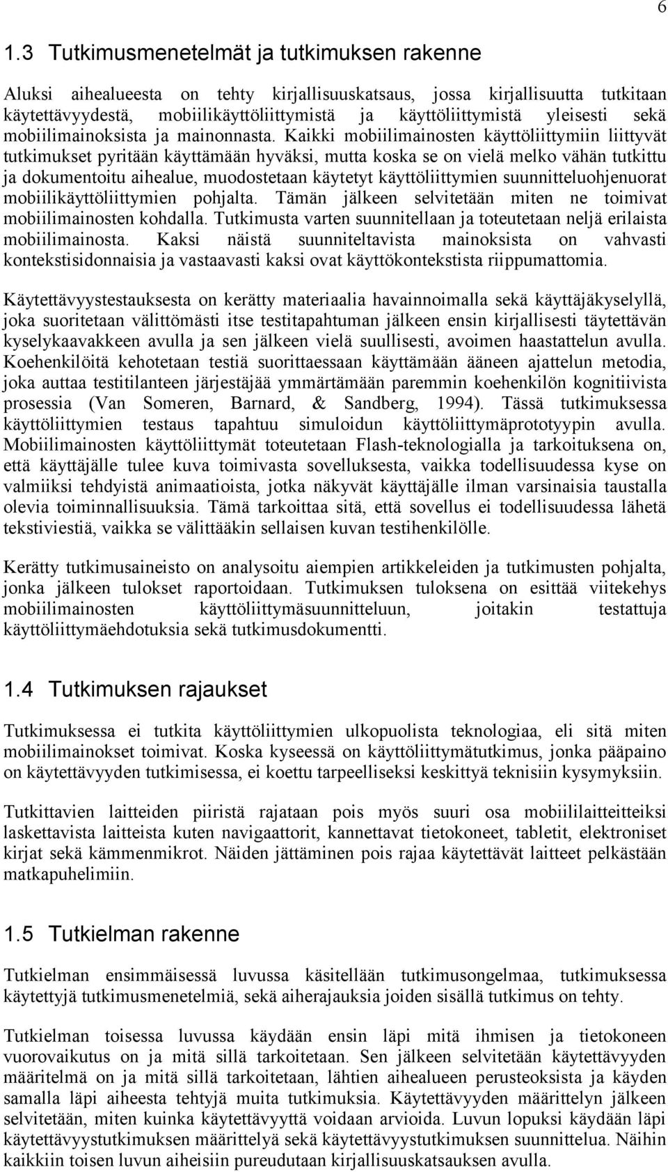 Kaikki mobiilimainosten käyttöliittymiin liittyvät tutkimukset pyritään käyttämään hyväksi, mutta koska se on vielä melko vähän tutkittu ja dokumentoitu aihealue, muodostetaan käytetyt