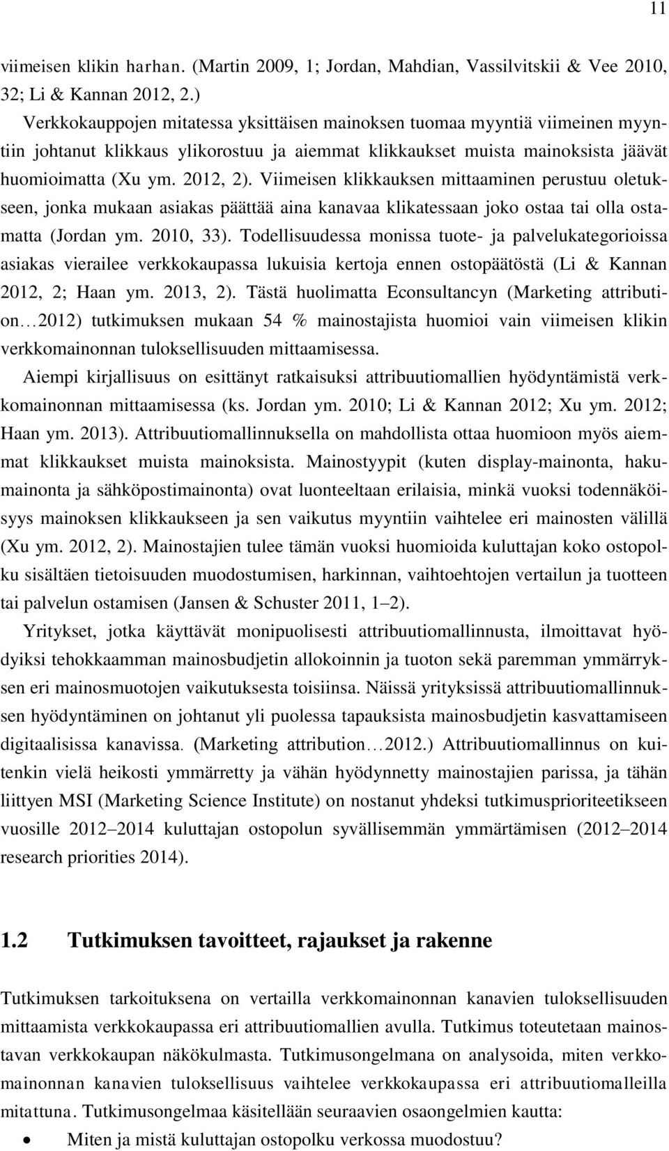 Viimeisen klikkauksen mittaaminen perustuu oletukseen, jonka mukaan asiakas päättää aina kanavaa klikatessaan joko ostaa tai olla ostamatta (Jordan ym. 2010, 33).