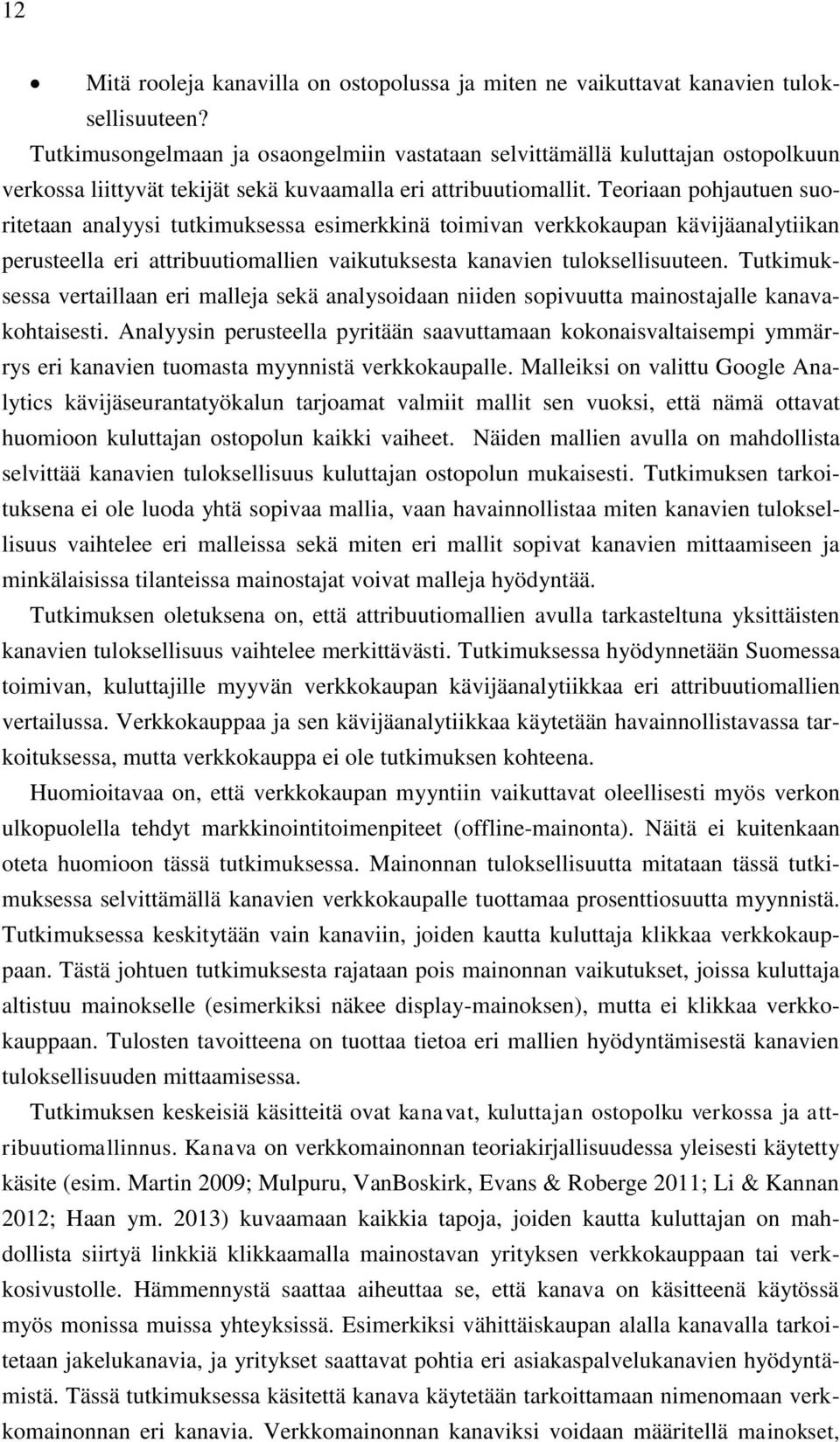 Teoriaan pohjautuen suoritetaan analyysi tutkimuksessa esimerkkinä toimivan verkkokaupan kävijäanalytiikan perusteella eri attribuutiomallien vaikutuksesta kanavien tuloksellisuuteen.