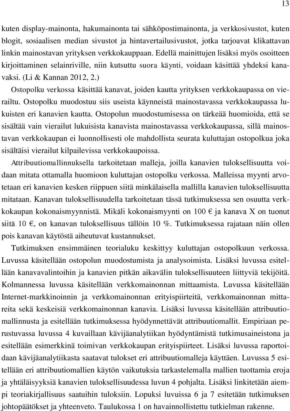 ) Ostopolku verkossa käsittää kanavat, joiden kautta yrityksen verkkokaupassa on vierailtu. Ostopolku muodostuu siis useista käynneistä mainostavassa verkkokaupassa lukuisten eri kanavien kautta.