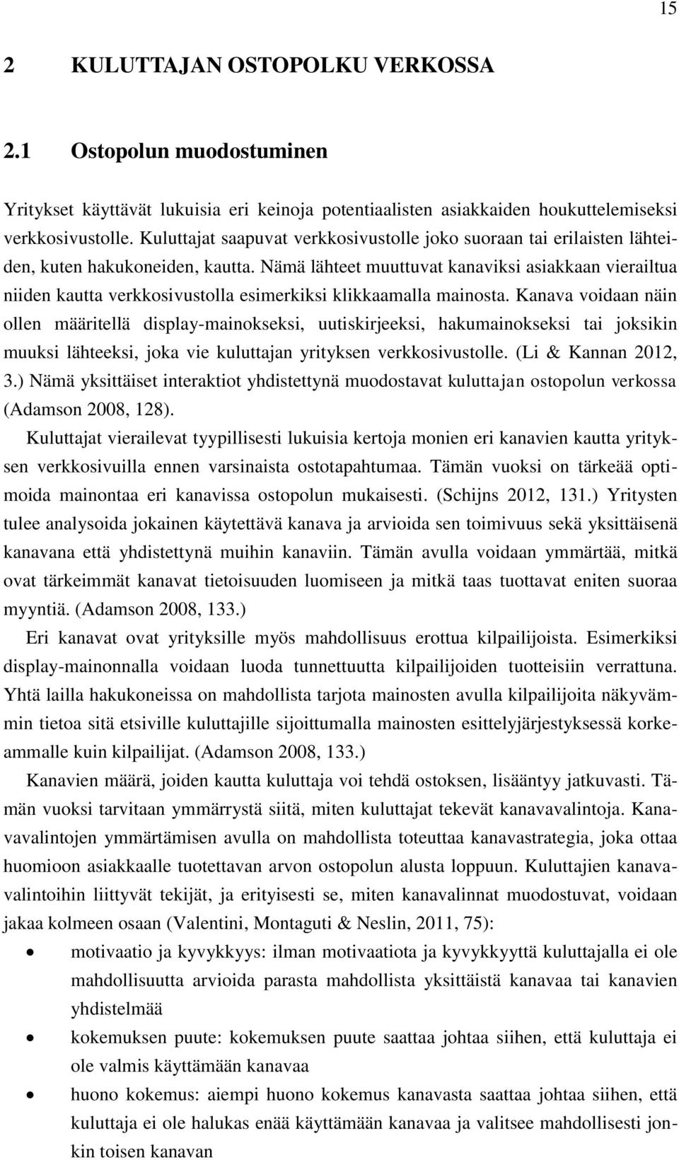 Nämä lähteet muuttuvat kanaviksi asiakkaan vierailtua niiden kautta verkkosivustolla esimerkiksi klikkaamalla mainosta.