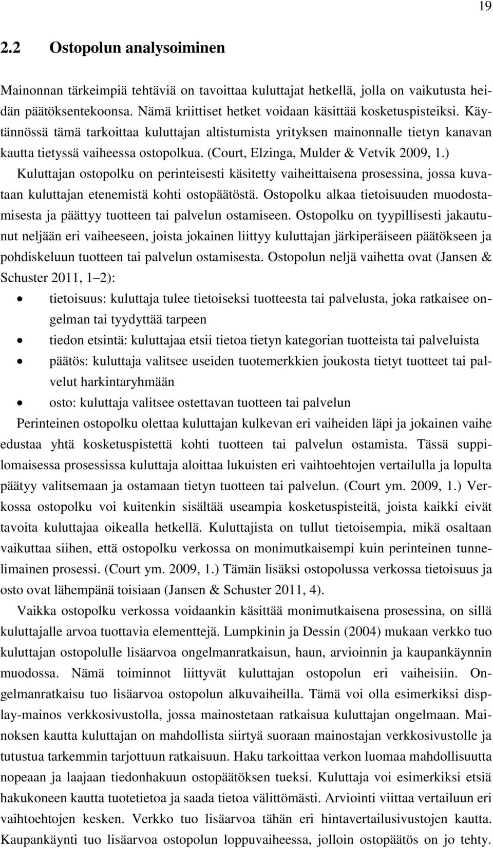 ) Kuluttajan ostopolku on perinteisesti käsitetty vaiheittaisena prosessina, jossa kuvataan kuluttajan etenemistä kohti ostopäätöstä.