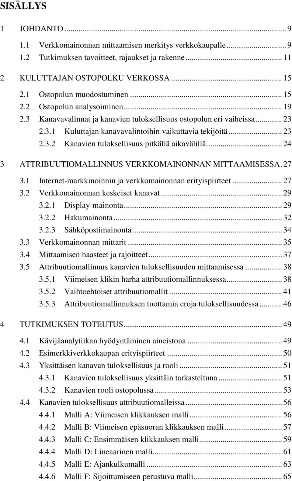 .. 23 2.3.2 Kanavien tuloksellisuus pitkällä aikavälillä... 24 3 ATTRIBUUTIOMALLINNUS VERKKOMAINONNAN MITTAAMISESSA. 27 3.1 Internet-markkinoinnin ja verkkomainonnan erityispiirteet... 27 3.2 Verkkomainonnan keskeiset kanavat.