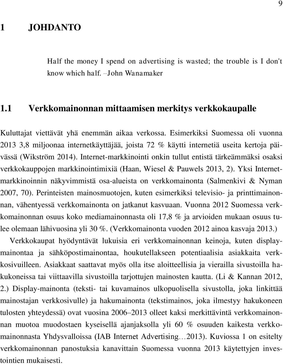 Esimerkiksi Suomessa oli vuonna 2013 3,8 miljoonaa internetkäyttäjää, joista 72 % käytti internetiä useita kertoja päivässä (Wikström 2014).