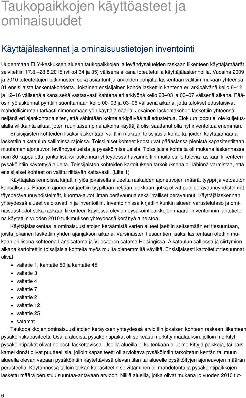 Vuosina 2009 ja 2010 toteutettujen tutkimusten sekä asiantuntija-arvioiden pohjalta laskentaan valittiin mukaan yhteensä 81 ensisijaista laskentakohdetta.