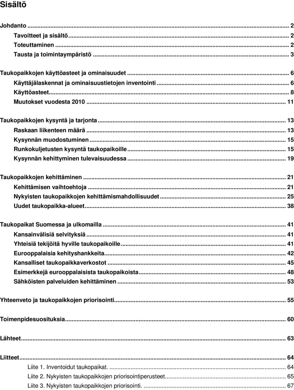 .. 15 Kysynnän kehittyminen tulevaisuudessa... 19 Taukopaikkojen kehittäminen... 21 Kehittämisen vaihtoehtoja... 21 Nykyisten taukopaikkojen kehittämismahdollisuudet... 25 Uudet taukopaikka-alueet.