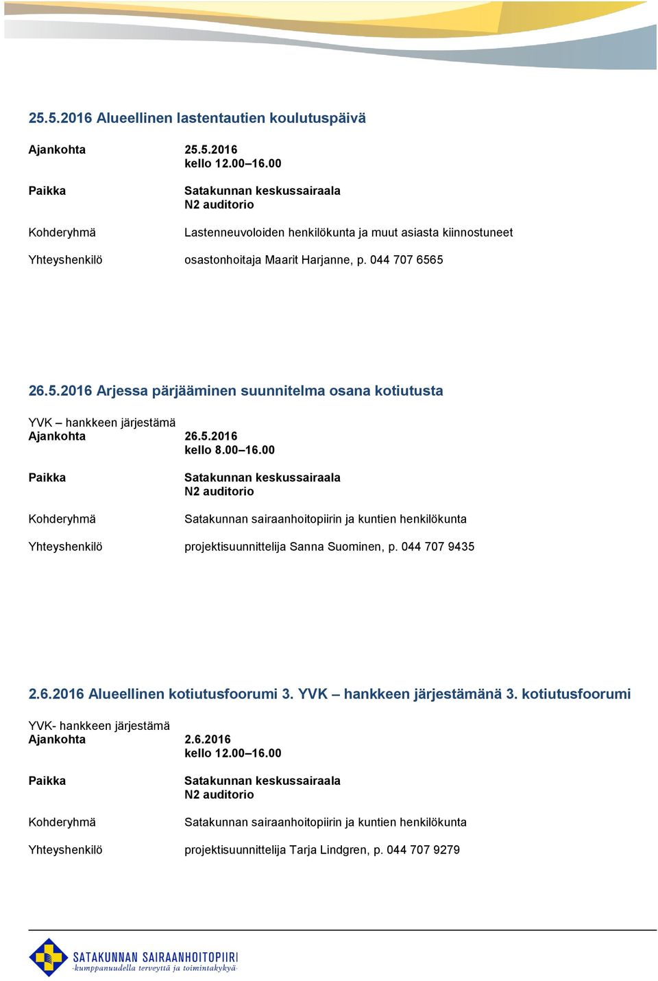 00 Satakunnan sairaanhoitopiirin ja kuntien henkilökunta Yhteyshenkilö projektisuunnittelija Sanna Suominen, p. 044 707 9435 2.6.2016 Alueellinen kotiutusfoorumi 3.