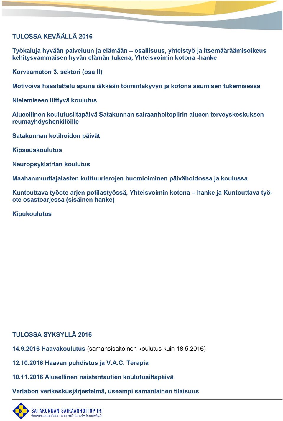 terveyskeskuksen reumayhdyshenkilöille Satakunnan kotihoidon päivät Kipsauskoulutus Neuropsykiatrian koulutus Maahanmuuttajalasten kulttuurierojen huomioiminen päivähoidossa ja koulussa Kuntouttava