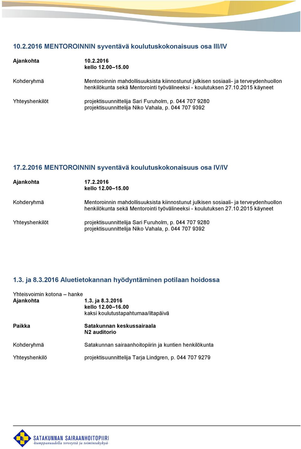 2015 käyneet Yhteyshenkilöt projektisuunnittelija Sari Furuholm, p. 044 707 9280 projektisuunnittelija Niko Vahala, p. 044 707 9392 17.2.2016 MENTOROINNIN syventävä koulutuskokonaisuus osa IV/IV Ajankohta 17.