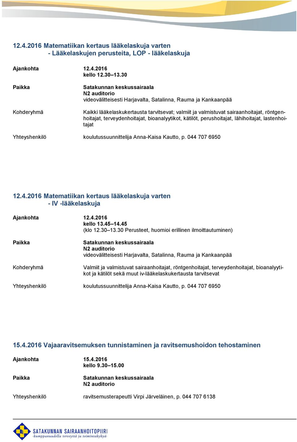 kätilöt, perushoitajat, lähihoitajat, lastenhoitajat Yhteyshenkilö koulutussuunnittelija Anna-Kaisa Kautto, p. 044 707 6950 12.4.2016 Matematiikan kertaus lääkelaskuja varten - IV -lääkelaskuja Ajankohta 12.