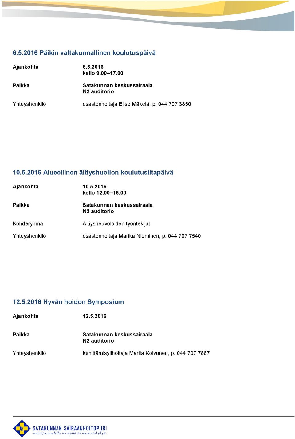 10.5.2016 Alueellinen äitiyshuollon koulutusiltapäivä Ajankohta 10.5.2016 Äitiysneuvoloiden työntekijät Yhteyshenkilö osastonhoitaja Marika Nieminen, p.