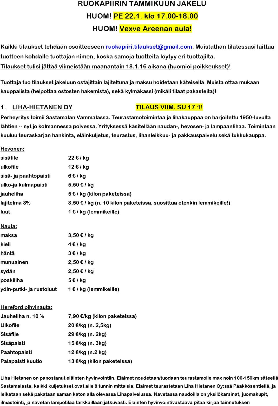 Tuottaja tuo tilaukset jakeluun ostajittain lajiteltuna ja maksu hoidetaan käteisellä. Muista ottaa mukaan kauppalista (helpottaa ostosten hakemista), sekä kylmäkassi (mikäli tilaat pakasteita)! 1.