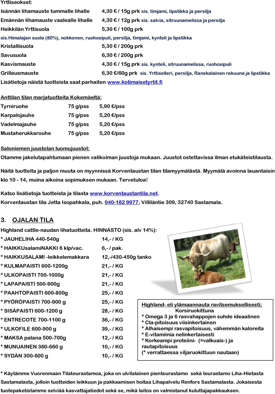 himalajan suola (80%), nokkonen, ruohosipuli, persilja, timjami, kynteli ja lipstikka Kristallisuola 5,30 / 200g prk Savusuola 6,30 / 200g prk Kasvismauste 4,30 / 15g prk sis.