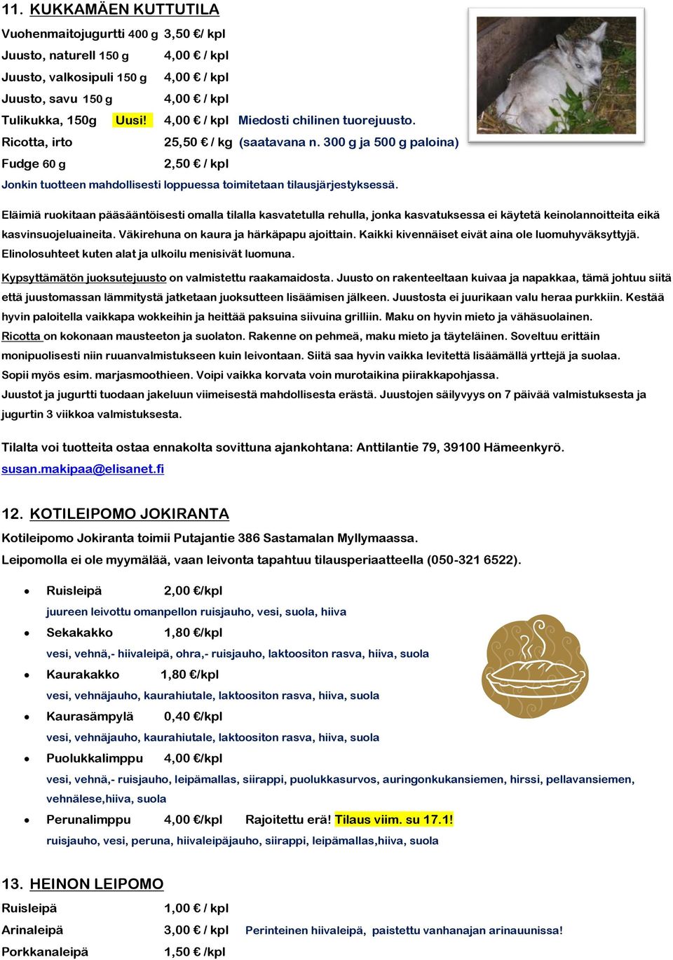 Eläimiä ruokitaan pääsääntöisesti omalla tilalla kasvatetulla rehulla, jonka kasvatuksessa ei käytetä keinolannoitteita eikä kasvinsuojeluaineita. Väkirehuna on kaura ja härkäpapu ajoittain.