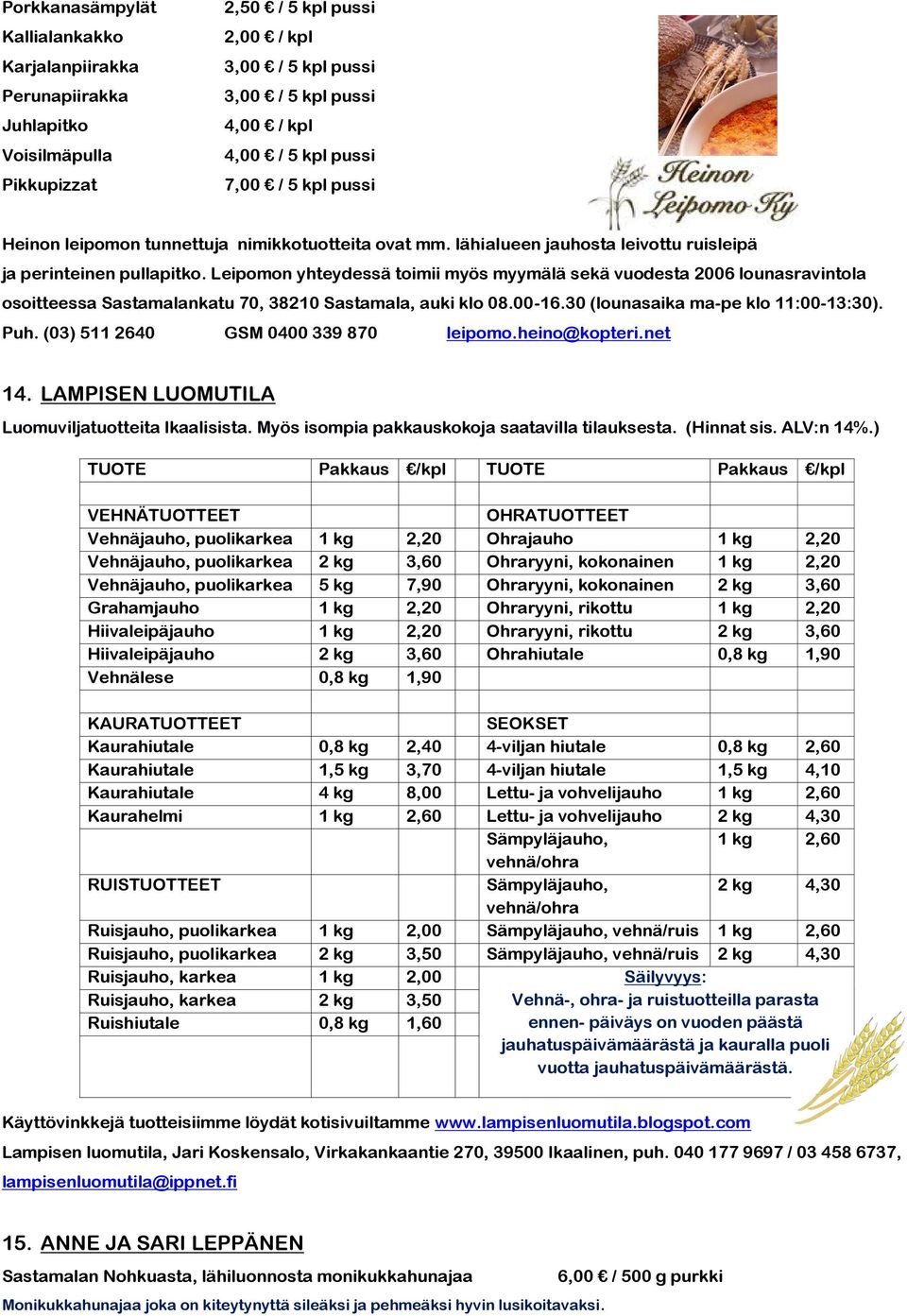 Leipomon yhteydessä toimii myös myymälä sekä vuodesta 2006 lounasravintola osoitteessa Sastamalankatu 70, 38210 Sastamala, auki klo 08.00-16.30 (lounasaika ma-pe klo 11:00-13:30). Puh.