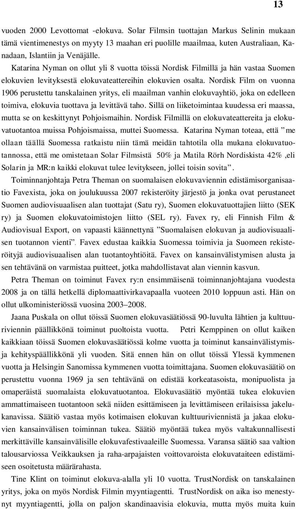 Nordisk Film on vuonna 1906 perustettu tanskalainen yritys, eli maailman vanhin elokuvayhtiö, joka on edelleen toimiva, elokuvia tuottava ja levittävä taho.