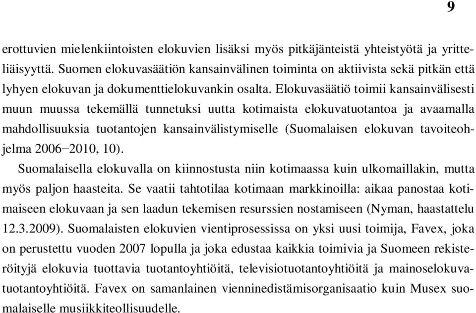 Elokuvasäätiö toimii kansainvälisesti muun muussa tekemällä tunnetuksi uutta kotimaista elokuvatuotantoa ja avaamalla mahdollisuuksia tuotantojen kansainvälistymiselle (Suomalaisen elokuvan