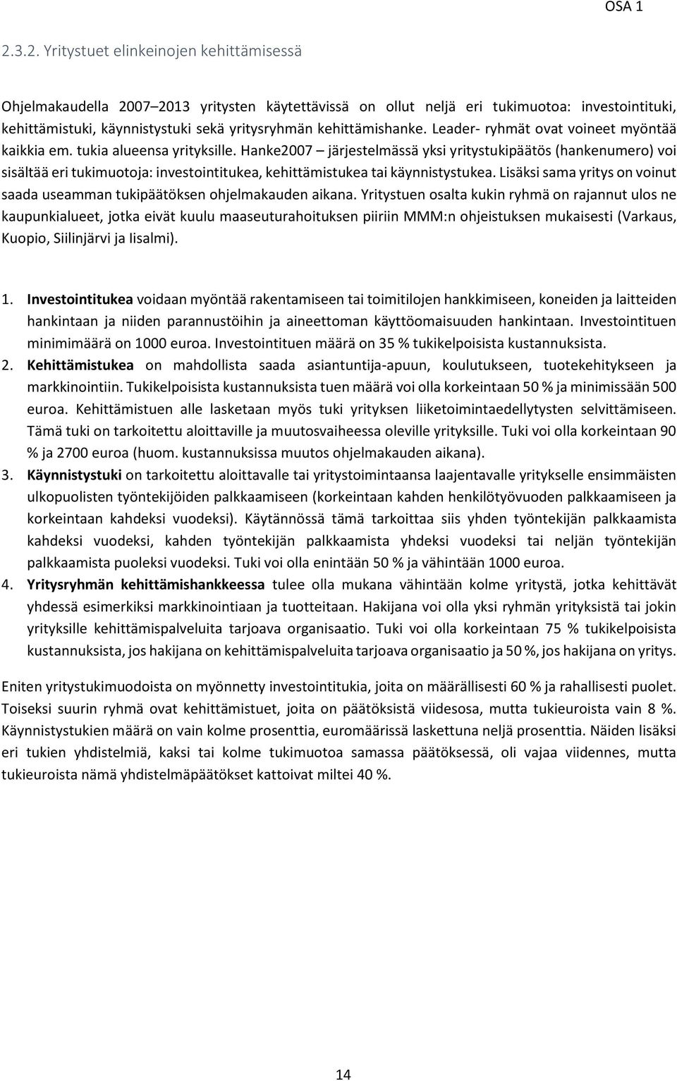 Hanke2007 järjestelmässä yksi yritystukipäätös (hankenumero) voi sisältää eri tukimuotoja: investointitukea, kehittämistukea tai käynnistystukea.