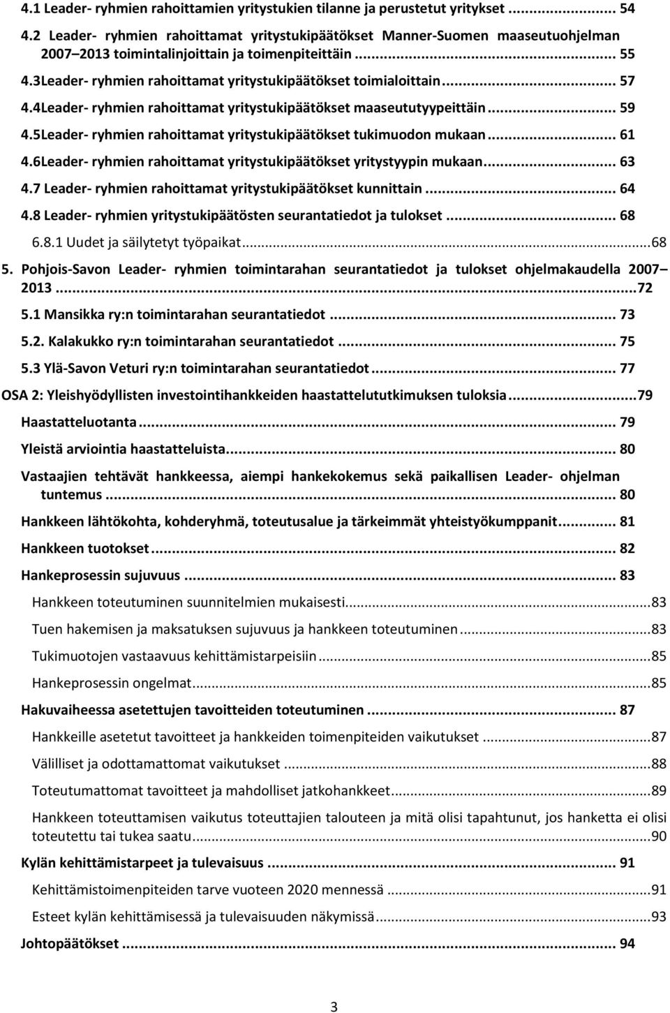 3 Leader- ryhmien rahoittamat yritystukipäätökset toimialoittain... 57 4.4 Leader- ryhmien rahoittamat yritystukipäätökset maaseututyypeittäin... 59 4.