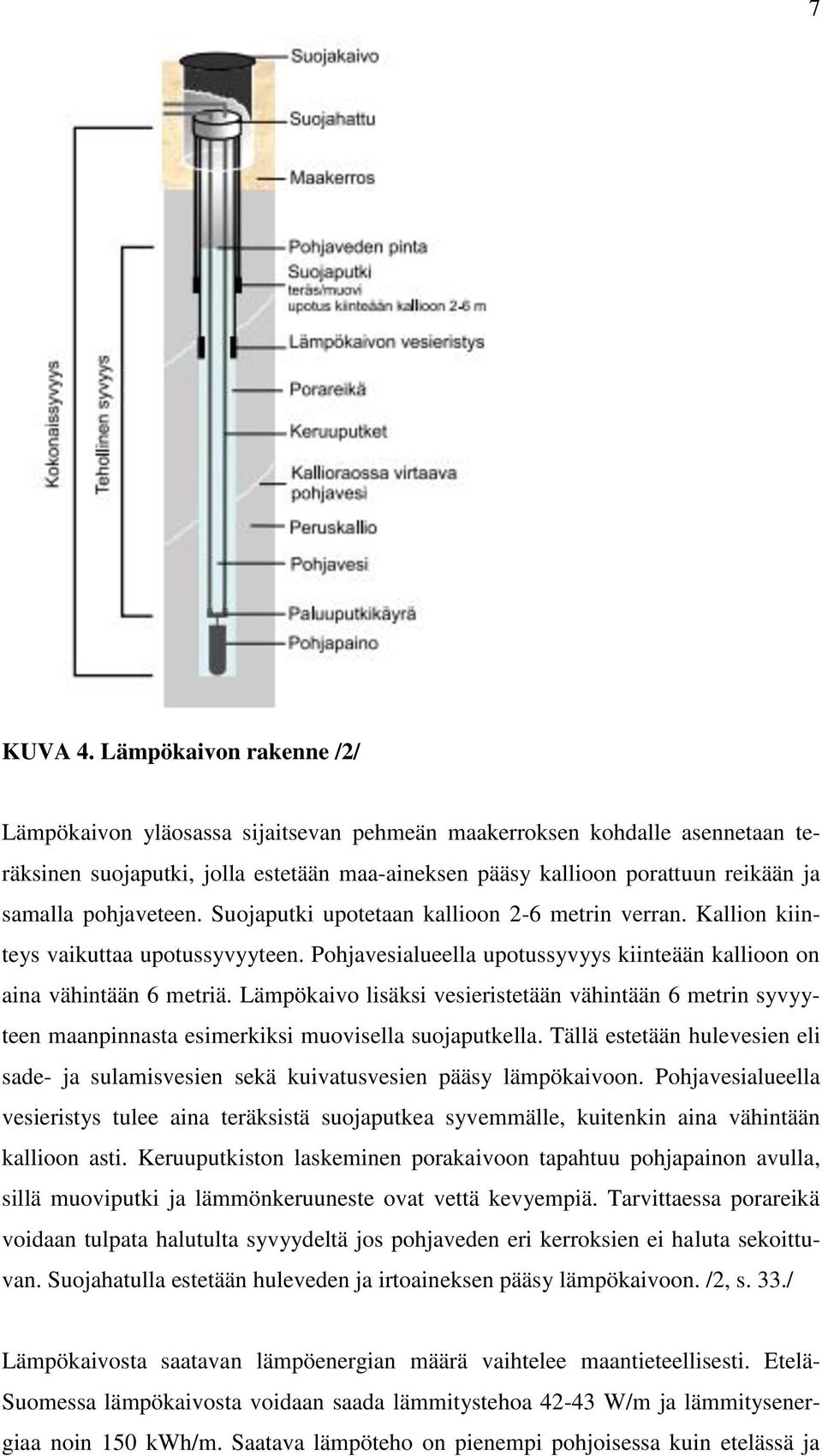 pohjaveteen. Suojaputki upotetaan kallioon 2-6 metrin verran. Kallion kiinteys vaikuttaa upotussyvyyteen. Pohjavesialueella upotussyvyys kiinteään kallioon on aina vähintään 6 metriä.