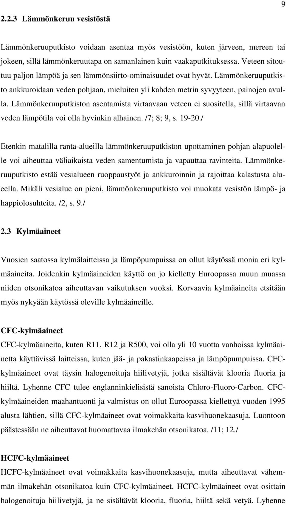 Lämmönkeruuputkiston asentamista virtaavaan veteen ei suositella, sillä virtaavan veden lämpötila voi olla hyvinkin alhainen. /7; 8; 9, s. 19-20.