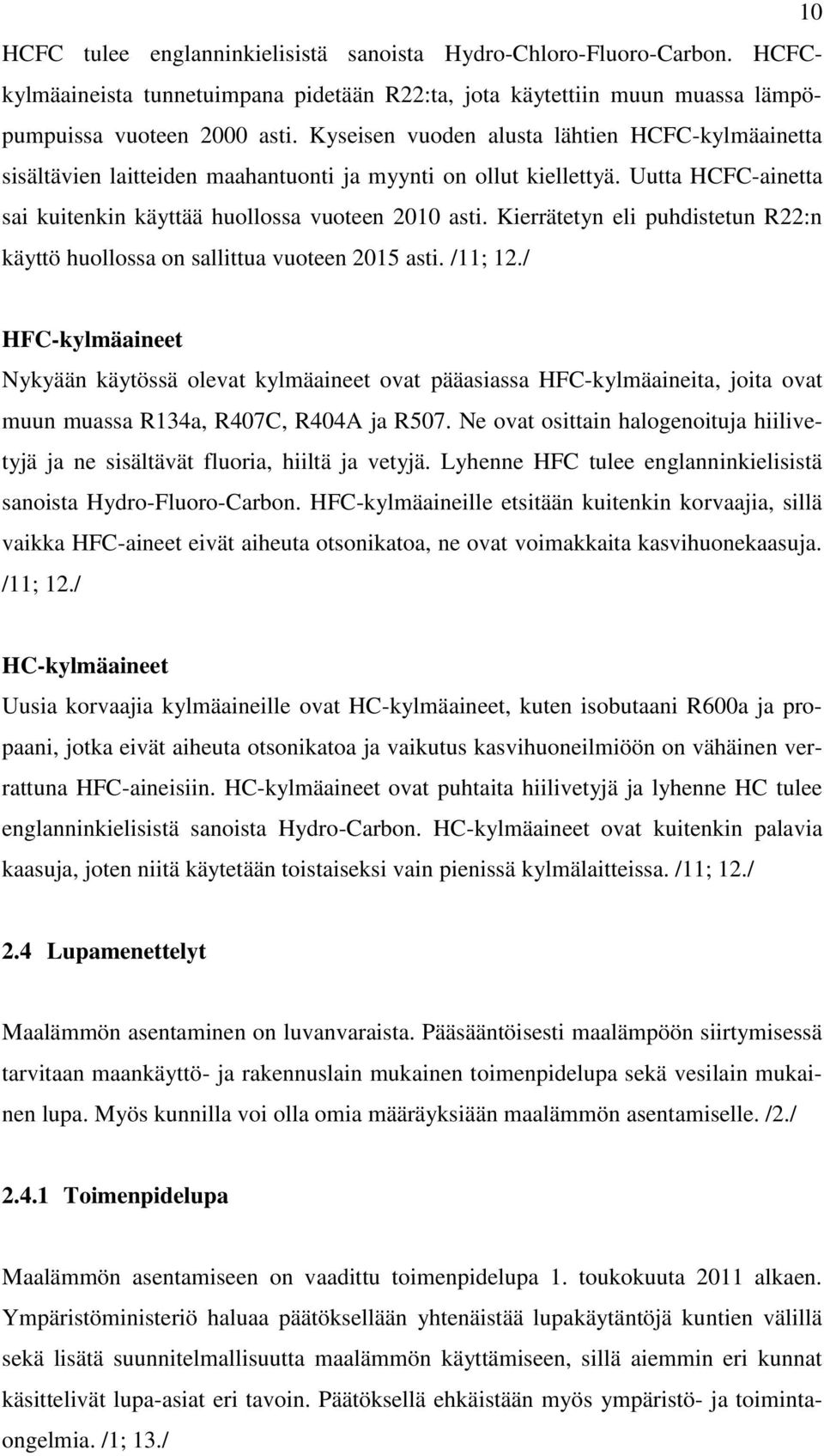 Kierrätetyn eli puhdistetun R22:n käyttö huollossa on sallittua vuoteen 2015 asti. /11; 12.