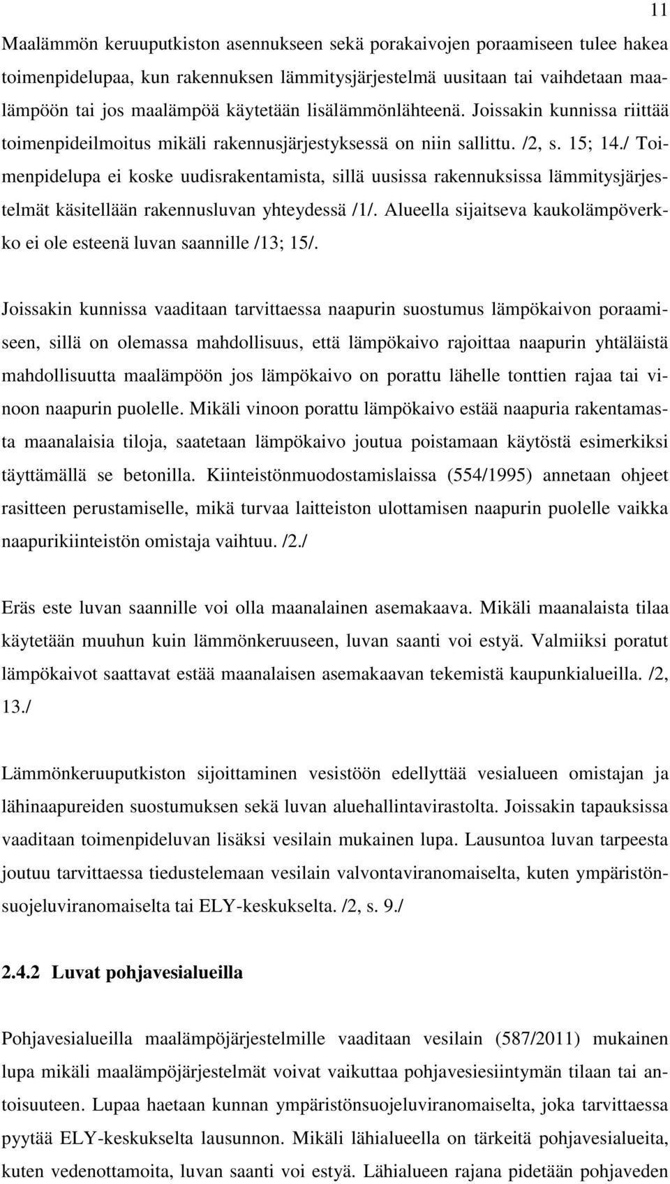 / Toimenpidelupa ei koske uudisrakentamista, sillä uusissa rakennuksissa lämmitysjärjestelmät käsitellään rakennusluvan yhteydessä /1/.