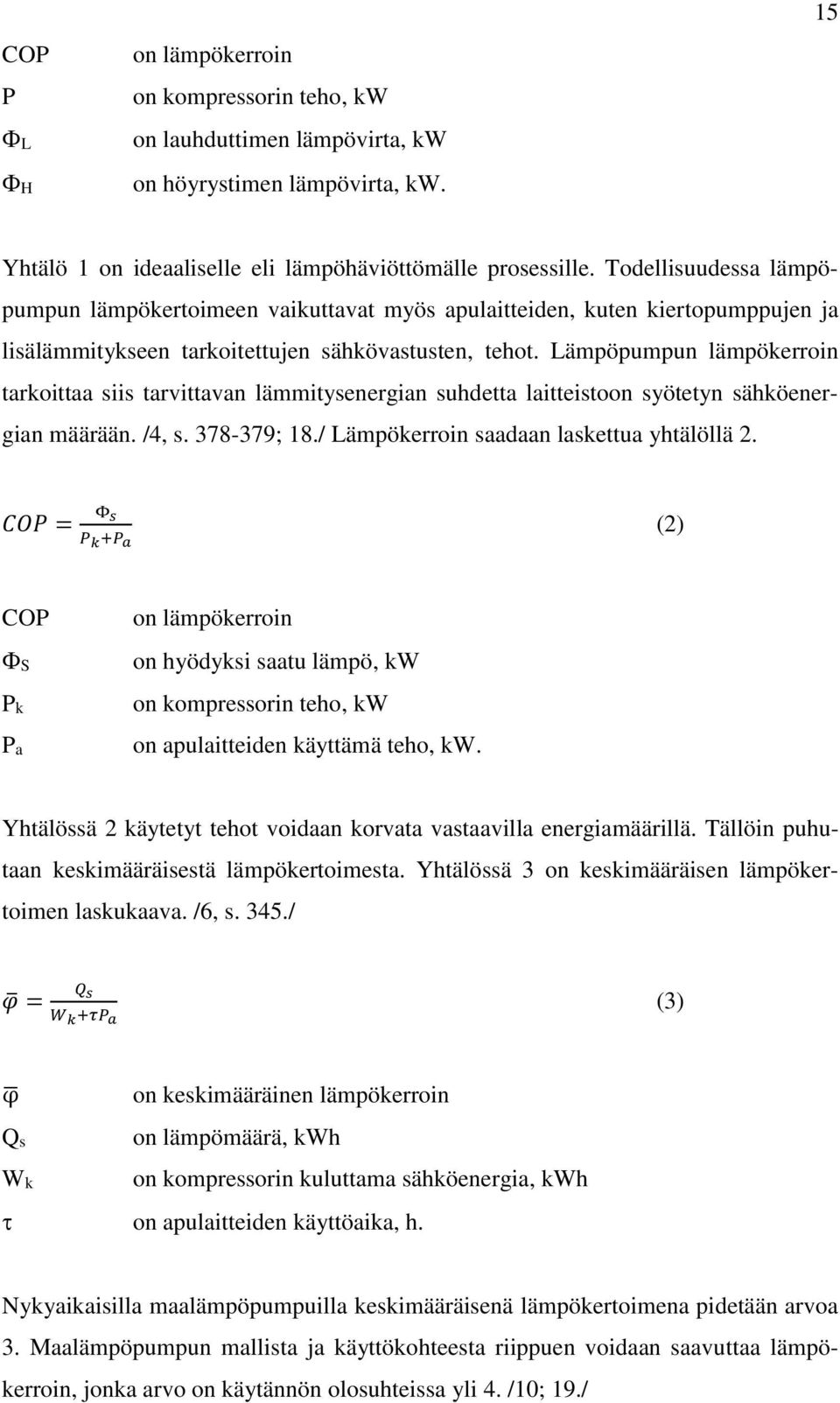 Lämpöpumpun lämpökerroin tarkoittaa siis tarvittavan lämmitysenergian suhdetta laitteistoon syötetyn sähköenergian määrään. /4, s. 378-379; 18./ Lämpökerroin saadaan laskettua yhtälöllä 2.