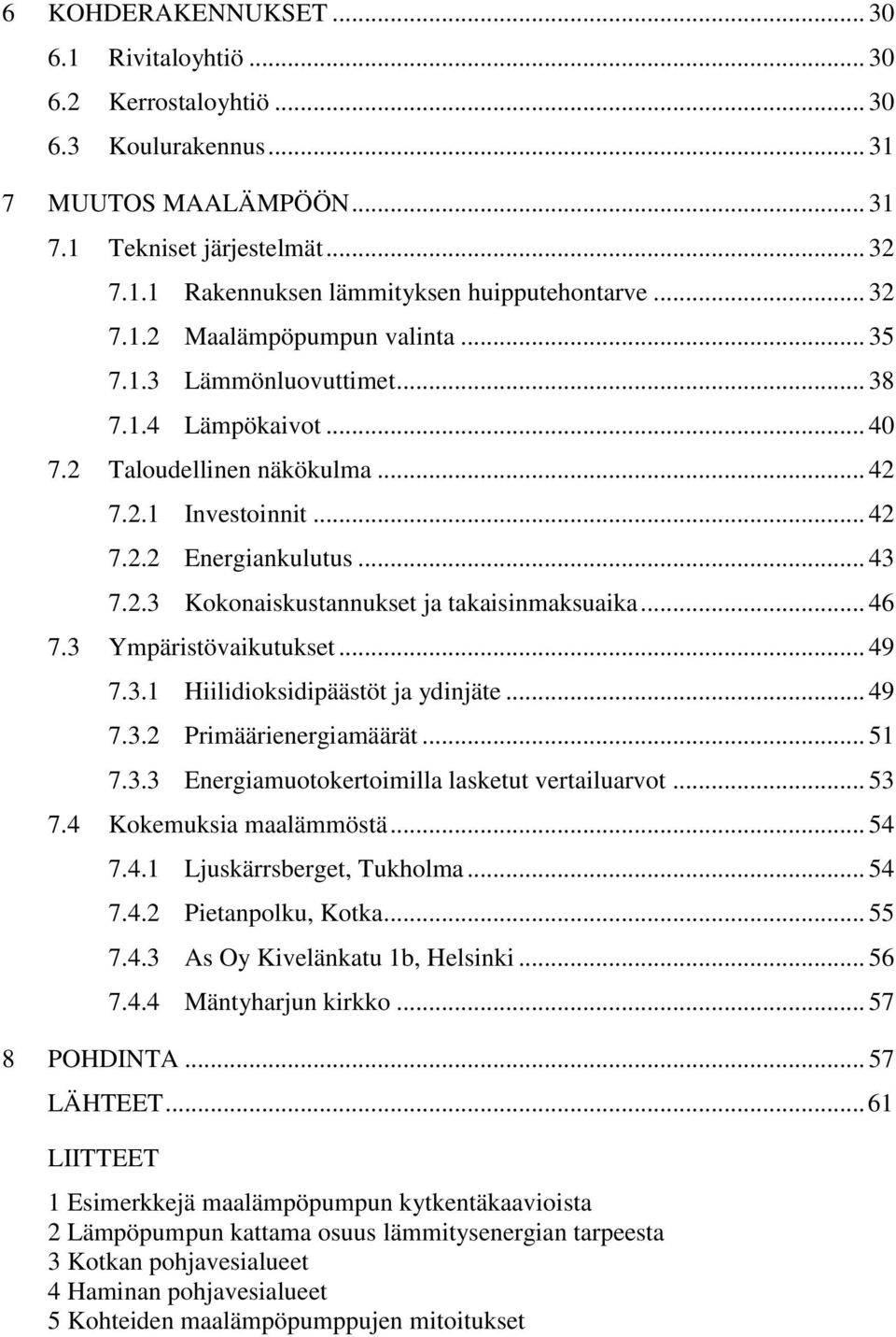 .. 46 7.3 Ympäristövaikutukset... 49 7.3.1 Hiilidioksidipäästöt ja ydinjäte... 49 7.3.2 Primäärienergiamäärät... 51 7.3.3 Energiamuotokertoimilla lasketut vertailuarvot... 53 7.