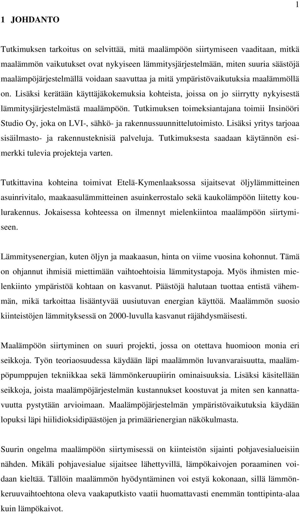 Tutkimuksen toimeksiantajana toimii Insinööri Studio Oy, joka on LVI-, sähkö- ja rakennussuunnittelutoimisto. Lisäksi yritys tarjoaa sisäilmasto- ja rakennusteknisiä palveluja.