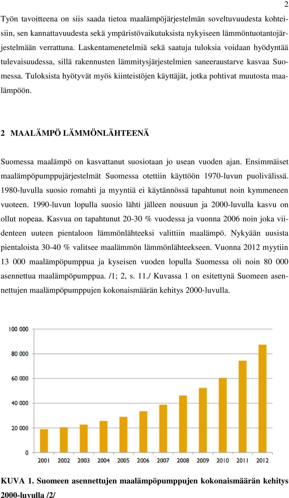 Tuloksista hyötyvät myös kiinteistöjen käyttäjät, jotka pohtivat muutosta maalämpöön. 2 MAALÄMPÖ LÄMMÖNLÄHTEENÄ Suomessa maalämpö on kasvattanut suosiotaan jo usean vuoden ajan.