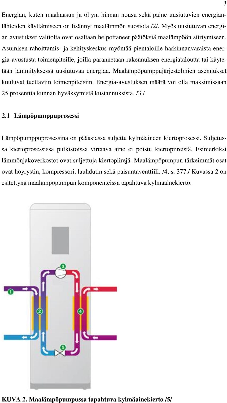 Asumisen rahoittamis- ja kehityskeskus myöntää pientaloille harkinnanvaraista energia-avustusta toimenpiteille, joilla parannetaan rakennuksen energiataloutta tai käytetään lämmityksessä uusiutuvaa