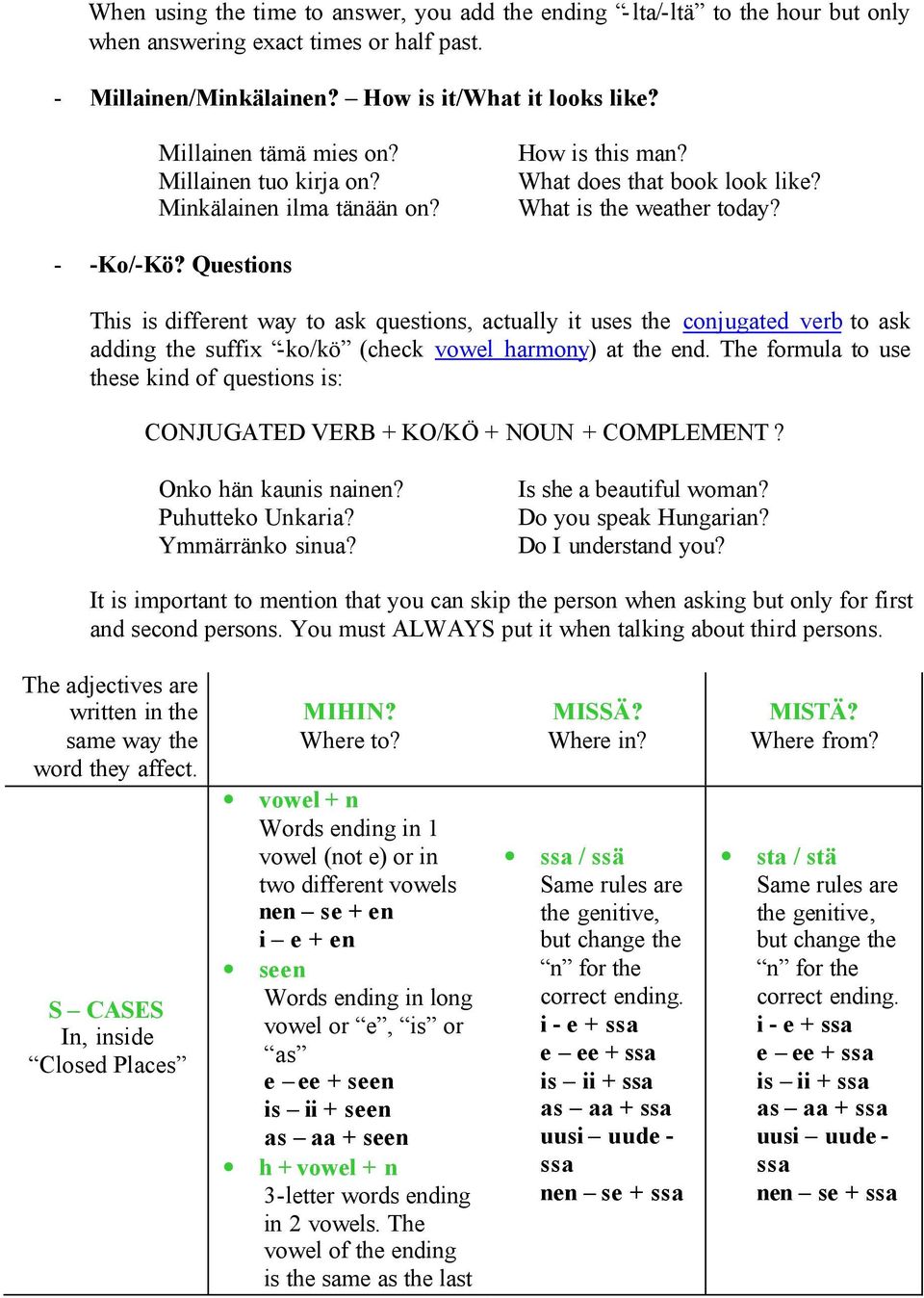 Questions This is different way to ask questions, actually it uses the conjugated verb to ask adding the suffix -ko/kö (check vowel harmony) at the end.