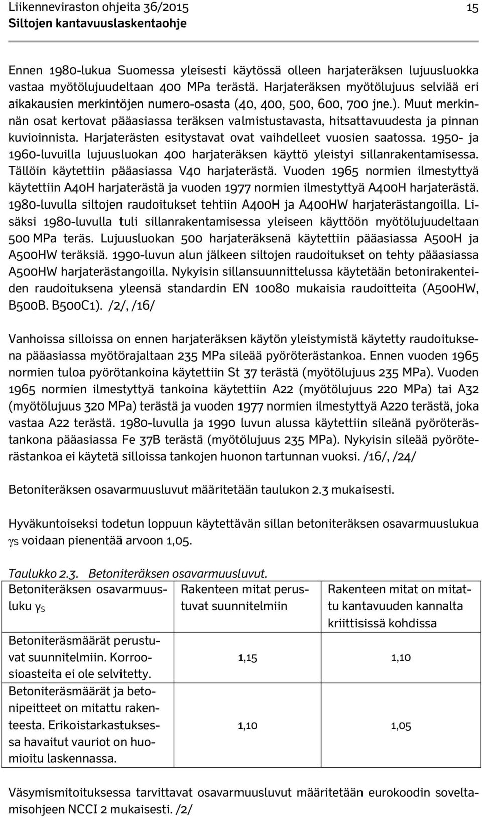 Muut merkinnän osat kertovat pääasiassa teräksen valmistustavasta, hitsattavuudesta ja pinnan kuvioinnista. Harjaterästen esitystavat ovat vaihdelleet vuosien saatossa.