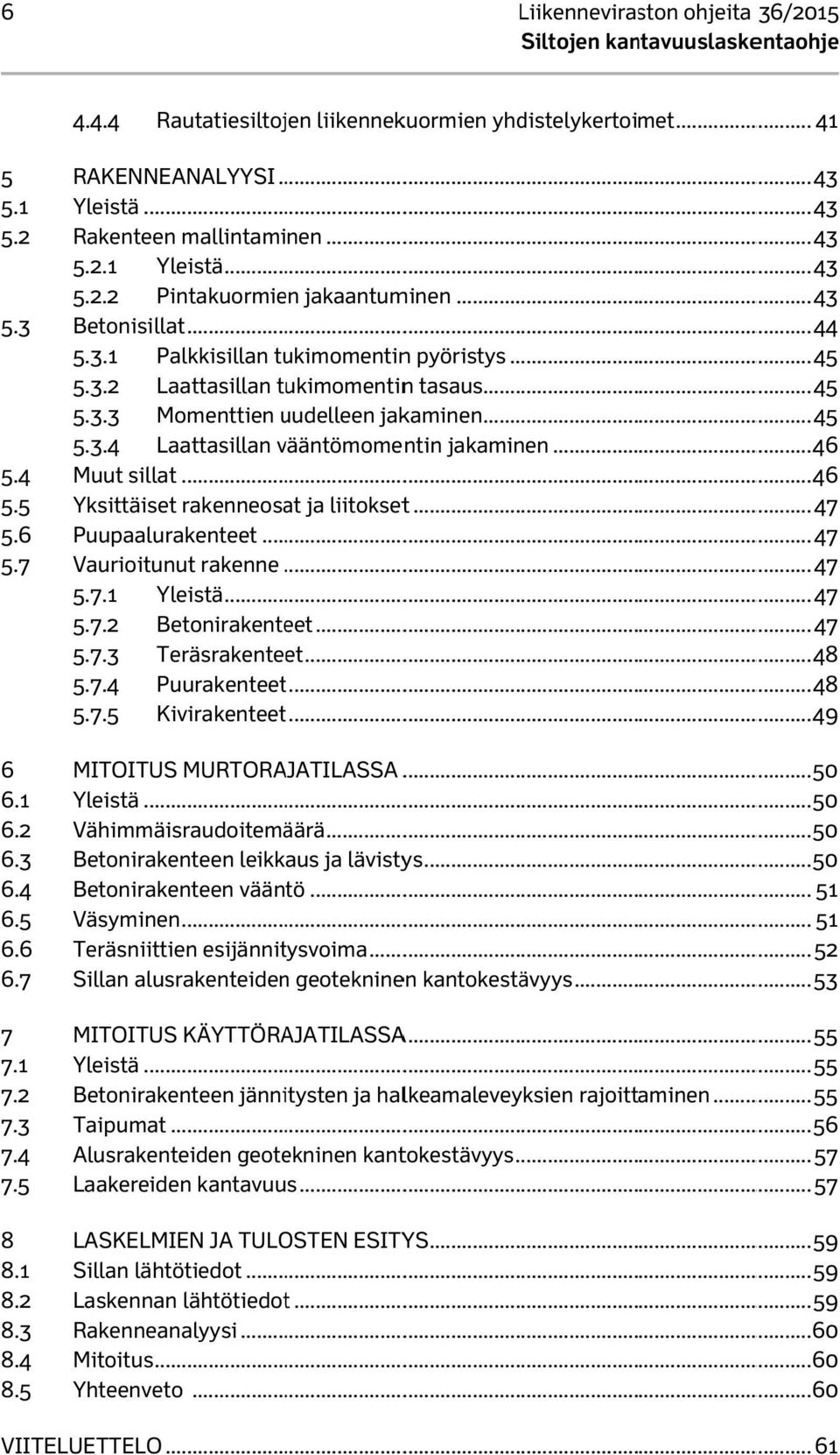 .. 45 5.3.2 Laattasillan tukimomentinn tasaus......... 45 5.3.3 Momenttien uudelleen jakaminen... 45 5.3.4 Laattasillan vääntömome ntin jakaminen... 46 Muut sillat.