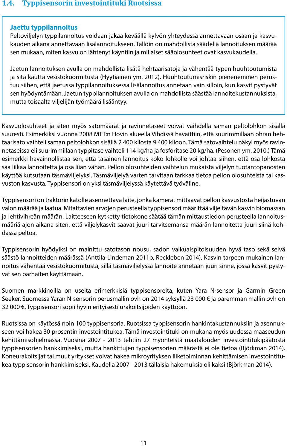 Jaetun lannoituksen avulla on mahdollista lisätä hehtaarisatoja ja vähentää typen huuhtoutumista ja sitä kautta vesistökuormitusta (Hyytiäinen ym. 2012).