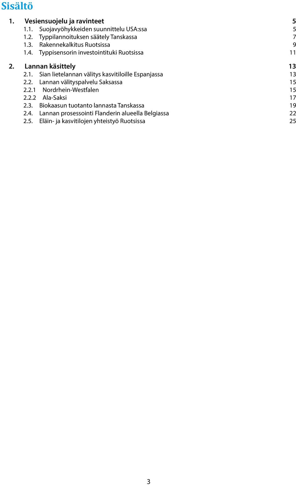 2. Lannan välityspalvelu Saksassa 15 2.2.1 Nordrhein-Westfalen 15 2.2.2 Ala-Saksi 17 2.3. Biokaasun tuotanto lannasta Tanskassa 19 2.