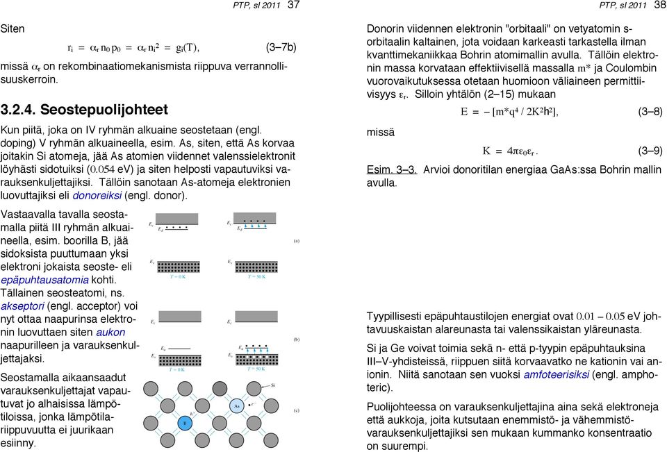 As, siten, että As korvaa joitakin Si atomeja, jää As atomien viidennet valenssielektronit löyhästi sidotuiksi (0.054 ev) ja siten helposti vapautuviksi varauksenkuljettajiksi.