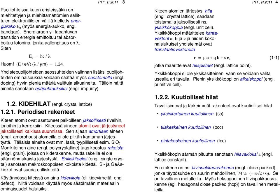 Yhdistepuolijohteiden seossuhteiden valinnan lisäksi puolijohteiden ominaisuuksia voidaan säätää myös seostamalla (engl. doping) hyvin pieniä määriä valittuja alkuaineita.