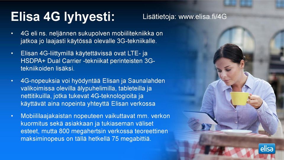 4G-nopeuksia voi hyödyntää Elisan ja Saunalahden valikoimissa olevilla älypuhelimilla, tableteilla ja nettitikuilla, jotka tukevat 4G-teknologioita ja käyttävät aina