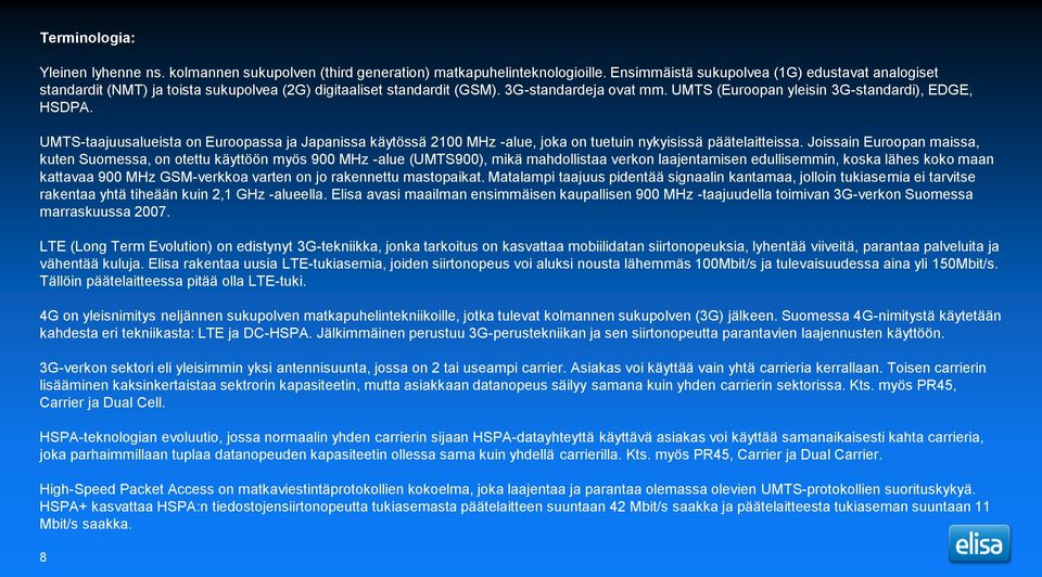 UMTS-taajuusalueista on Euroopassa ja Japanissa käytössä 2100 MHz -alue, joka on tuetuin nykyisissä päätelaitteissa.