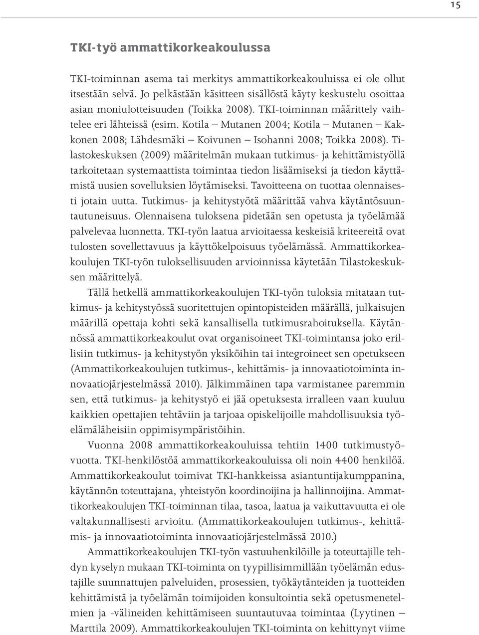 Kotila Mutanen 2004; Kotila Mutanen Kakkonen 2008; Lähdesmäki Koivunen Isohanni 2008; Toikka 2008).