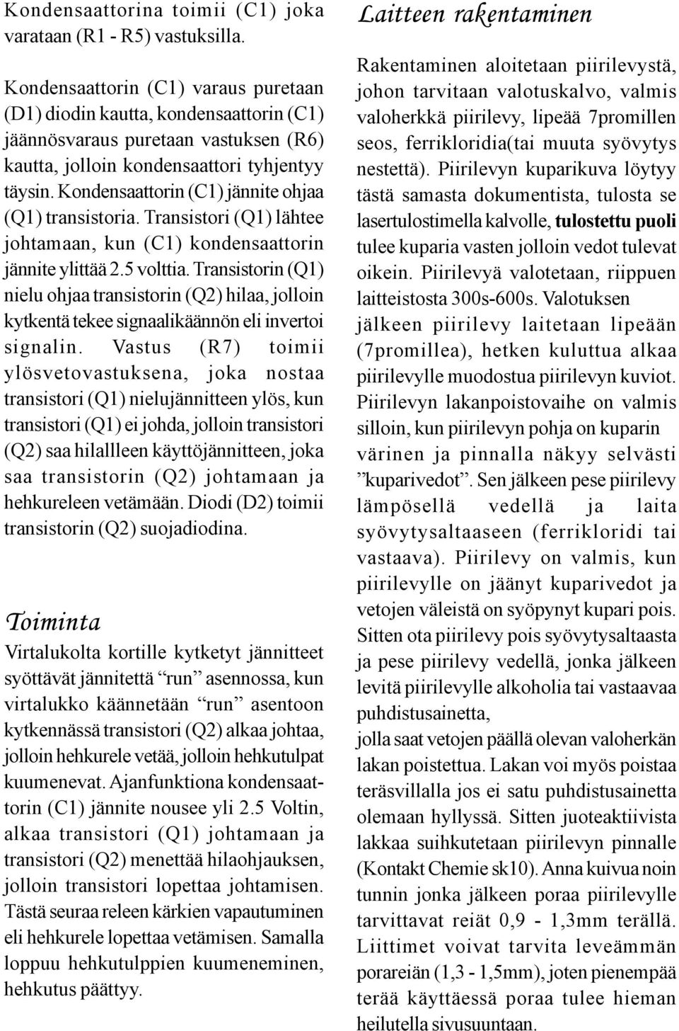 Kondensaattorin (C1) jännite ohjaa (Q1) transistoria. Transistori (Q1) lähtee johtamaan, kun (C1) kondensaattorin jännite ylittää 2.5 volttia.