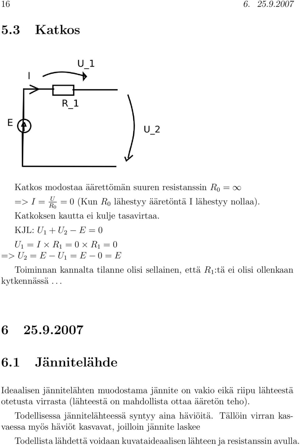 KJL: U 1 + U 2 E = 0 U 1 = I R 1 = 0 R 1 = 0 => U 2 = E U 1 = E 0 = E Toiminnan kannalta tilanne olisi sellainen, että R 1 :tä ei olisi ollenkaan kytkennässä... 6 25.9.2007 6.