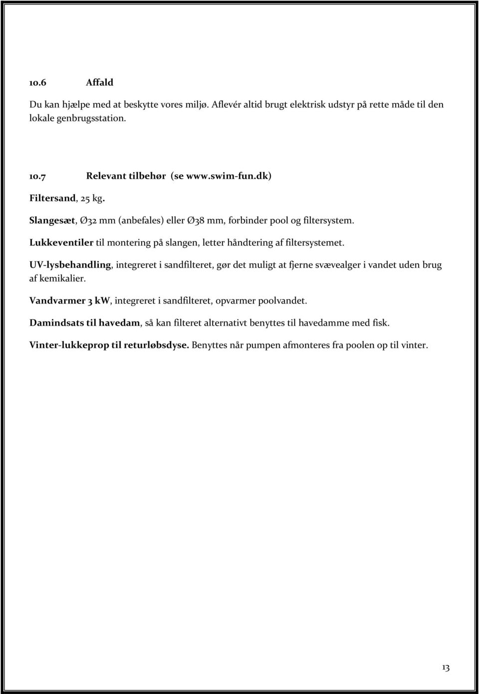 UV-lysbehandling, integreret i sandfilteret, g r det muligt at fjerne sv vealger i vandet uden brug af kemikalier.