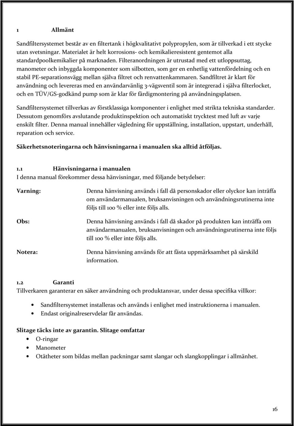 Filteranordningen är utrustad med ett utloppsuttag, manometer och inbyggda komponenter som silbotten, som ger en enhetlig vattenfördelning och en stabil PE-separationsvägg mellan själva filtret och